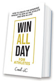 WIN ALL DAY FOR ATHLETES - HOW TO CREATE THE WINNING MINDSET TO WIN AS AN ATHLETE AND WIN IN LIFE