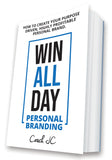 WIN ALL DAY PERSONAL BRANDING - HOW TO CREATE YOUR PURPOSE DRIVEN, HIGHLY PROFITABLE PERSONAL BRAND