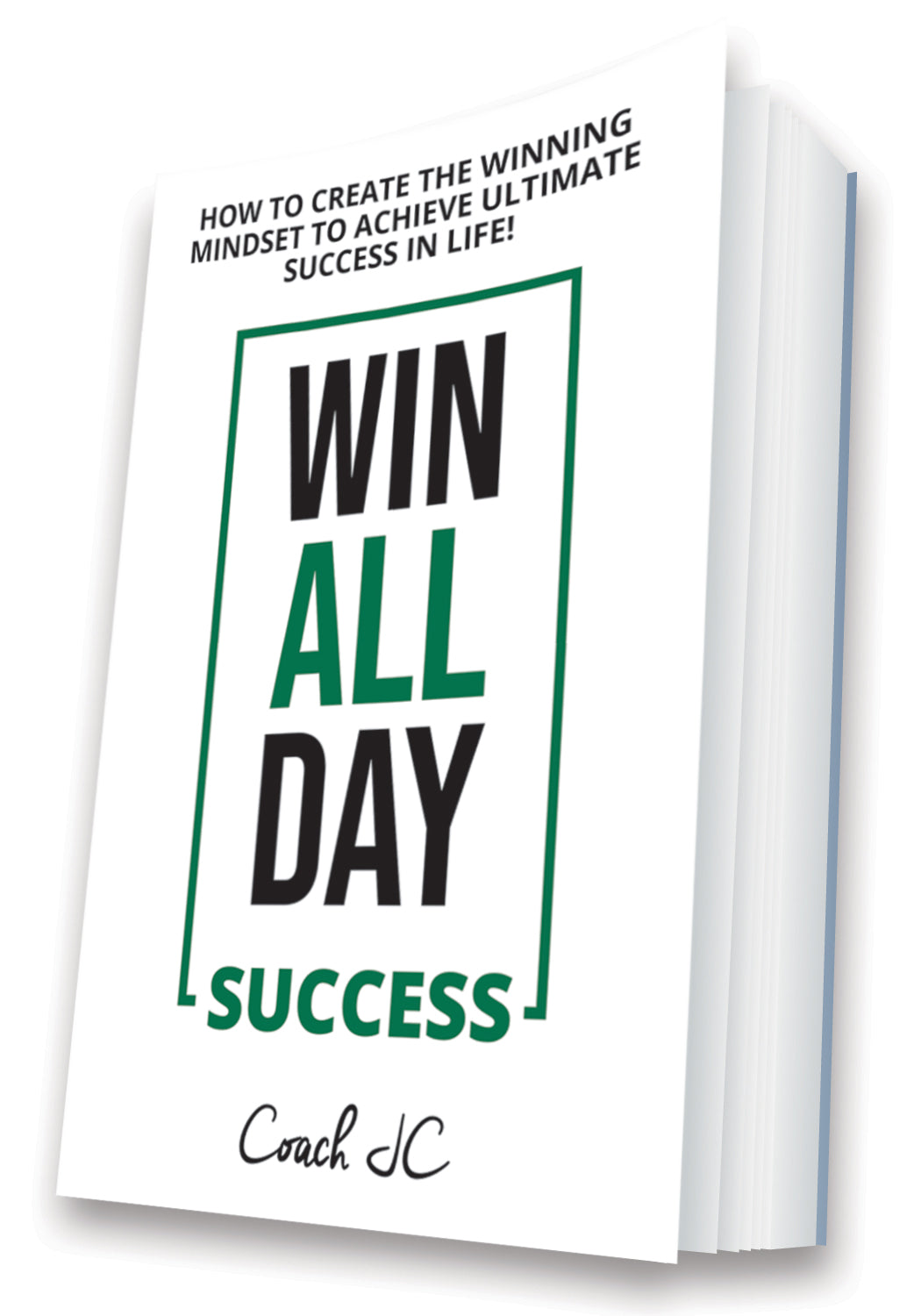 WIN ALL DAY SUCCESS - HOW TO CREATE THE WINNING MINDSET TO ACHIEVE ULTIMATE SUCCESS IN LIFE